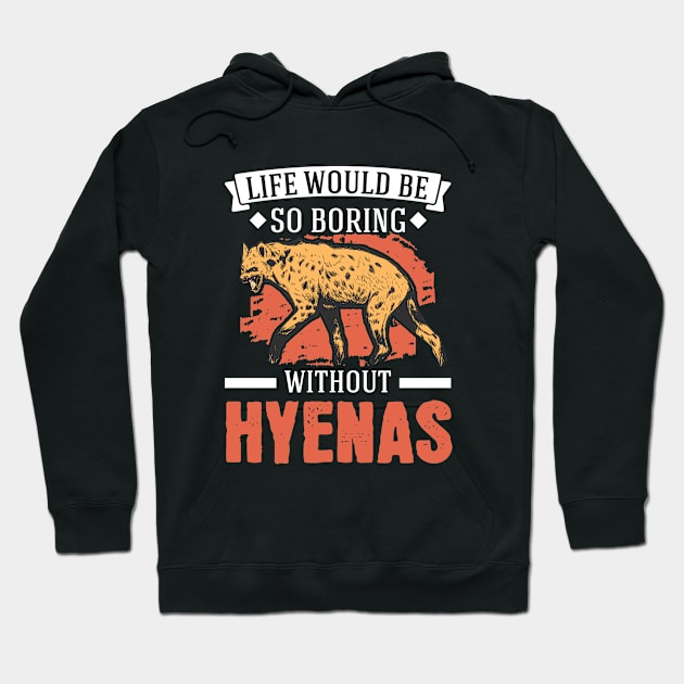 Life Would Be So Boring Without Hyenas Hyena Hoodie by favoriteshirt